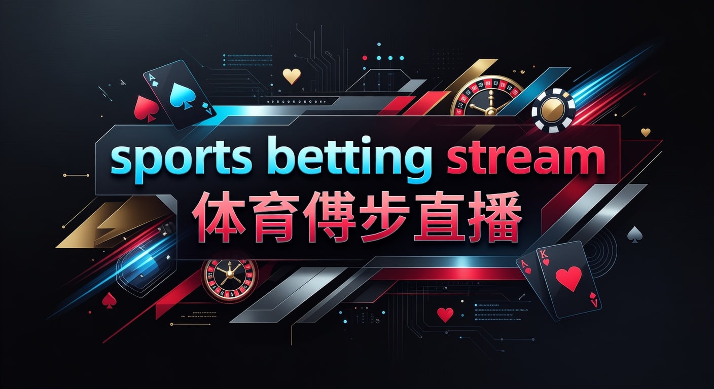 sports betting stream 体育博彩直播：赛前判断与直播要点
